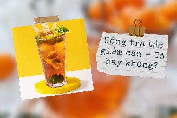 Trà tắc bao nhiêu calo? Uống có béo không? 4 Uống trà tắc có giảm cân không?